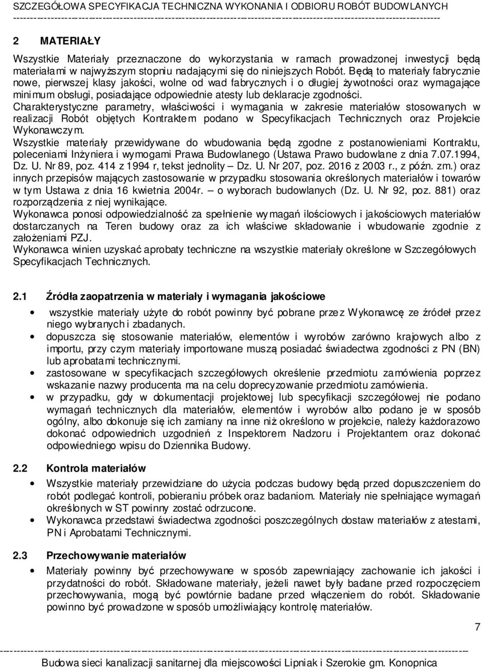 Charakterystyczne parametry, właściwości i wymagania w zakresie materiałów stosowanych w realizacji Robót objętych Kontraktem podano w Specyfikacjach Technicznych oraz Projekcie Wykonawczym.