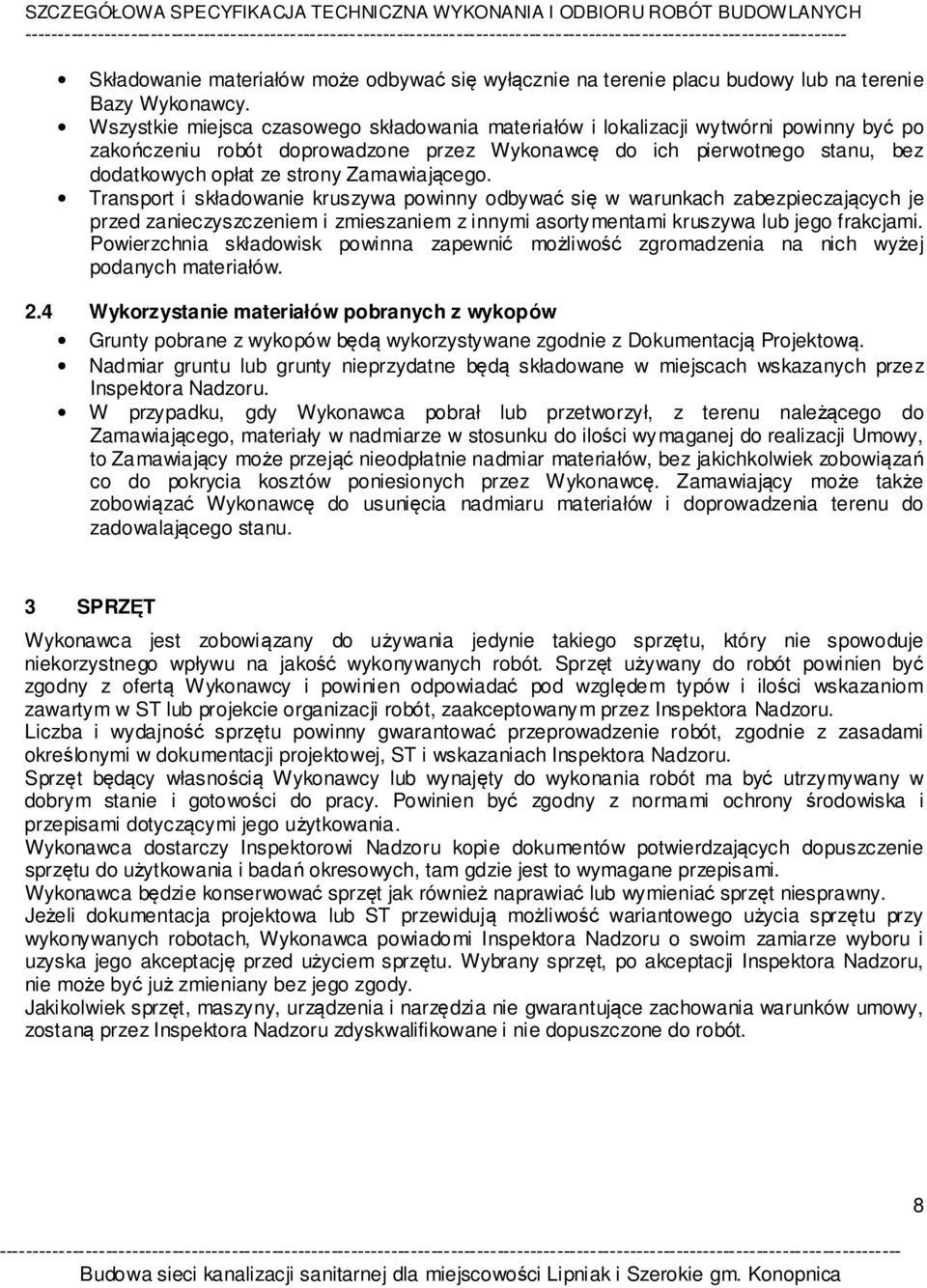 Zamawiającego. Transport i składowanie kruszywa powinny odbywać się w warunkach zabezpieczających je przed zanieczyszczeniem i zmieszaniem z innymi asortymentami kruszywa lub jego frakcjami.