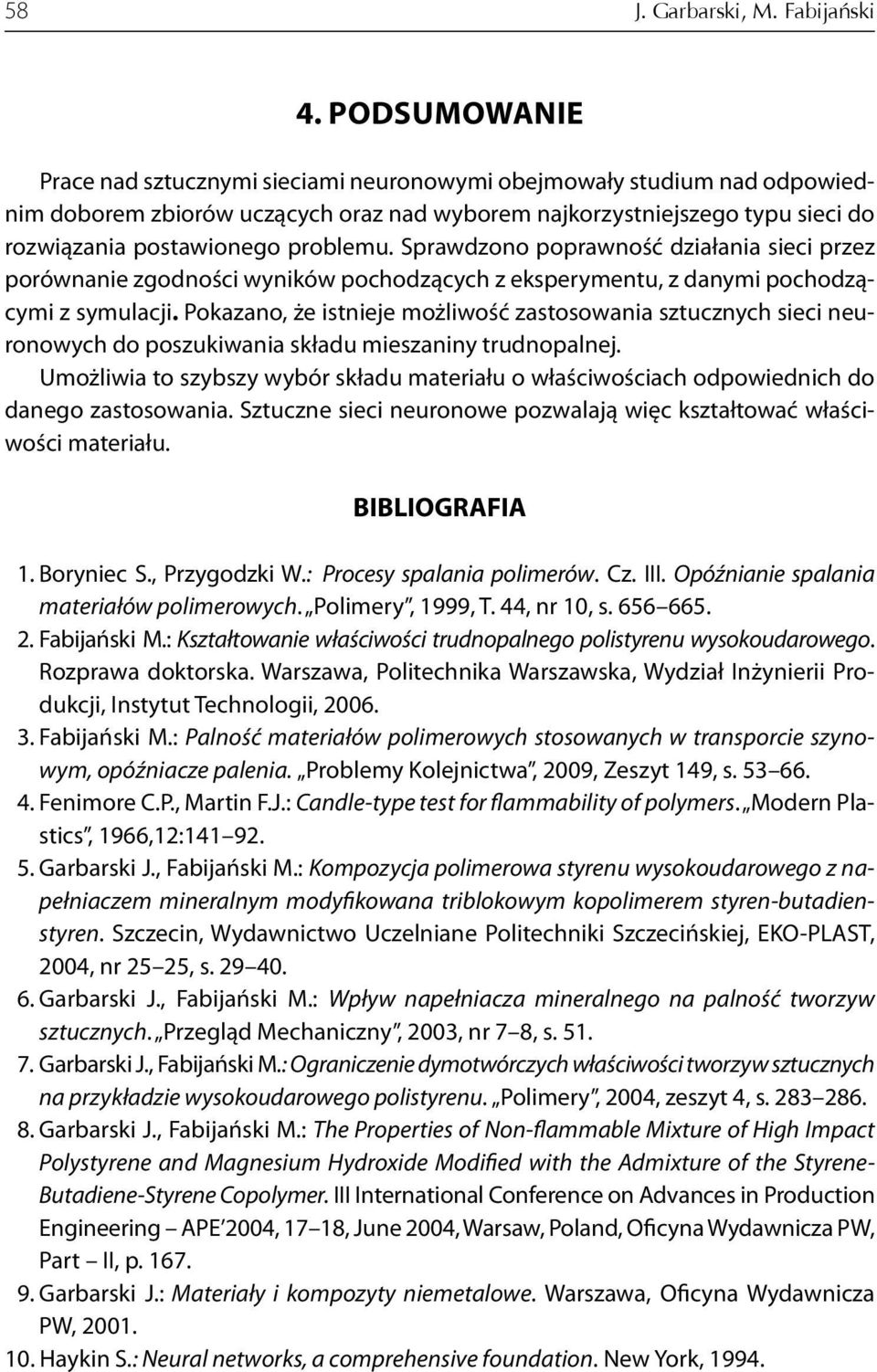 Sprawdzono poprawność działania sieci przez porównanie zgodności wyników pochodzących z eksperymentu, z danymi pochodzącymi z symulacji.