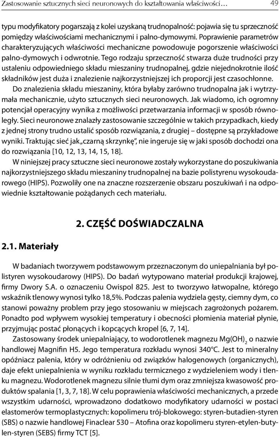 Tego rodzaju sprzeczność stwarza duże trudności przy ustaleniu odpowiedniego składu mieszaniny trudnopalnej, gdzie niejednokrotnie ilość składników jest duża i znalezienie najkorzystniejszej ich