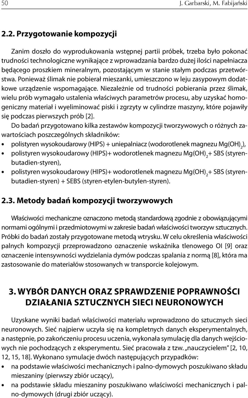 proszkiem mineralnym, pozostającym w stanie stałym podczas przetwórstwa. Ponieważ ślimak nie pobierał mieszanki, umieszczono w leju zasypowym dodatkowe urządzenie wspomagające.