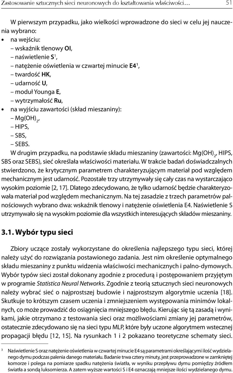 W drugim przypadku, na podstawie składu mieszaniny (zawartości: Mg(OH) 2, HIPS, SBS oraz SEBS), sieć określała właściwości materiału.