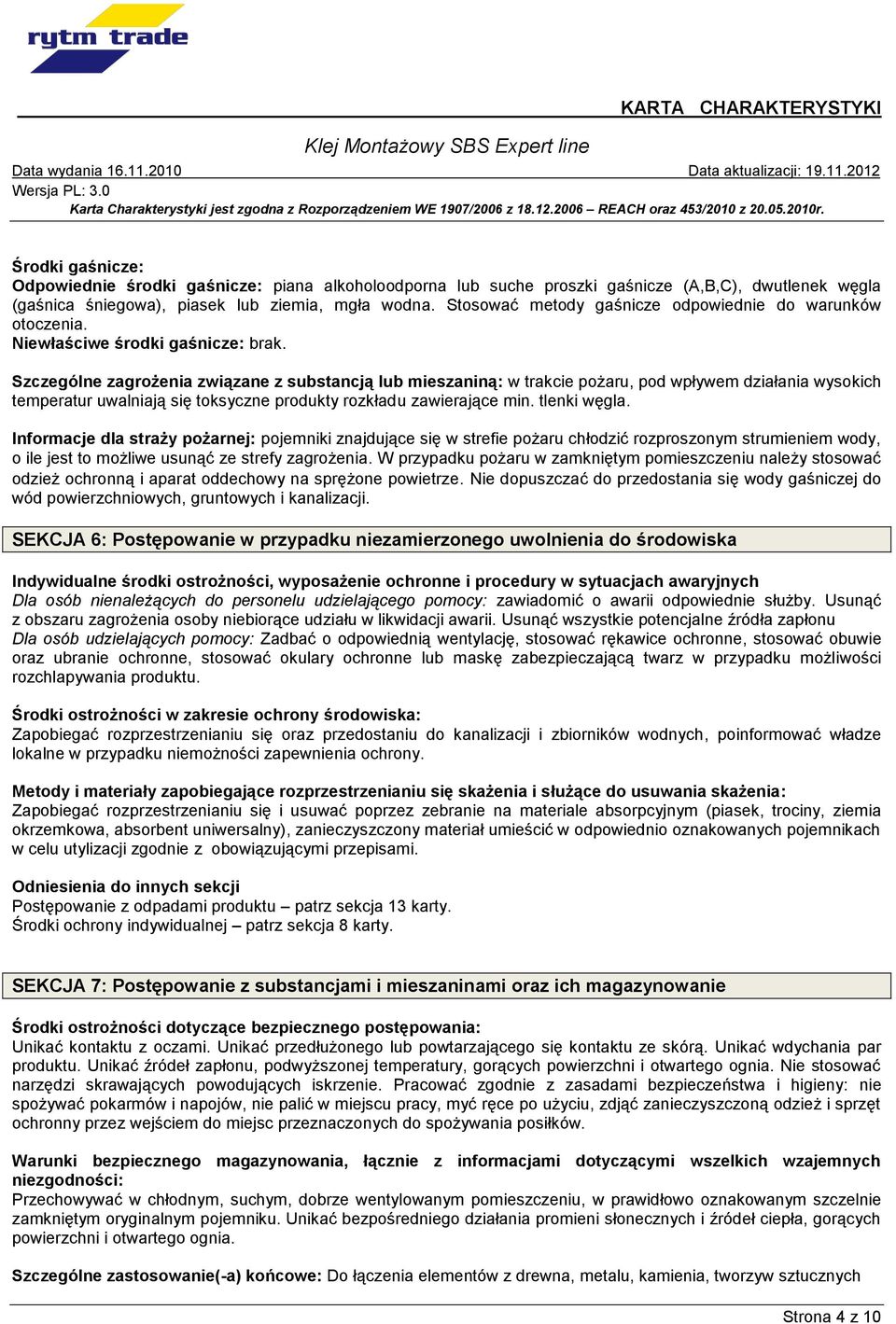 Szczególne zagrożenia związane z substancją lub mieszaniną: w trakcie pożaru, pod wpływem działania wysokich temperatur uwalniają się toksyczne produkty rozkładu zawierające min. tlenki węgla.