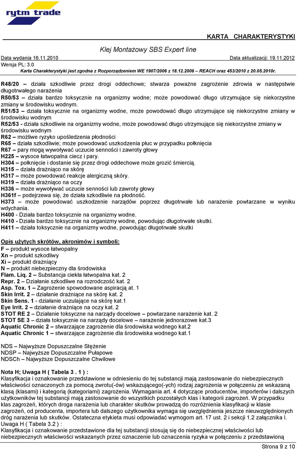 R51/53 działa toksycznie na organizmy wodne, może powodować długo utrzymujące się niekorzystne zmiany w środowisku wodnym R52/53 - działa szkodliwie na organizmy wodne, może powodować długo