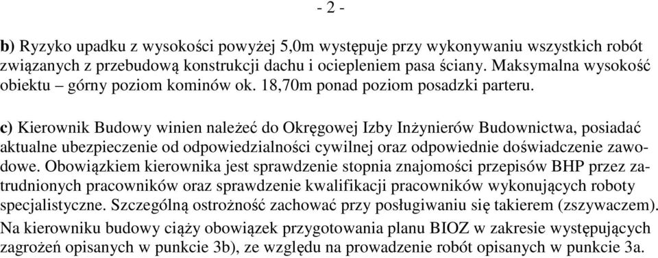 c) Kierownik Budowy winien należeć do Okręgowej Izby Inżynierów Budownictwa, posiadać aktualne ubezpieczenie od odpowiedzialności cywilnej oraz odpowiednie doświadczenie zawodowe.