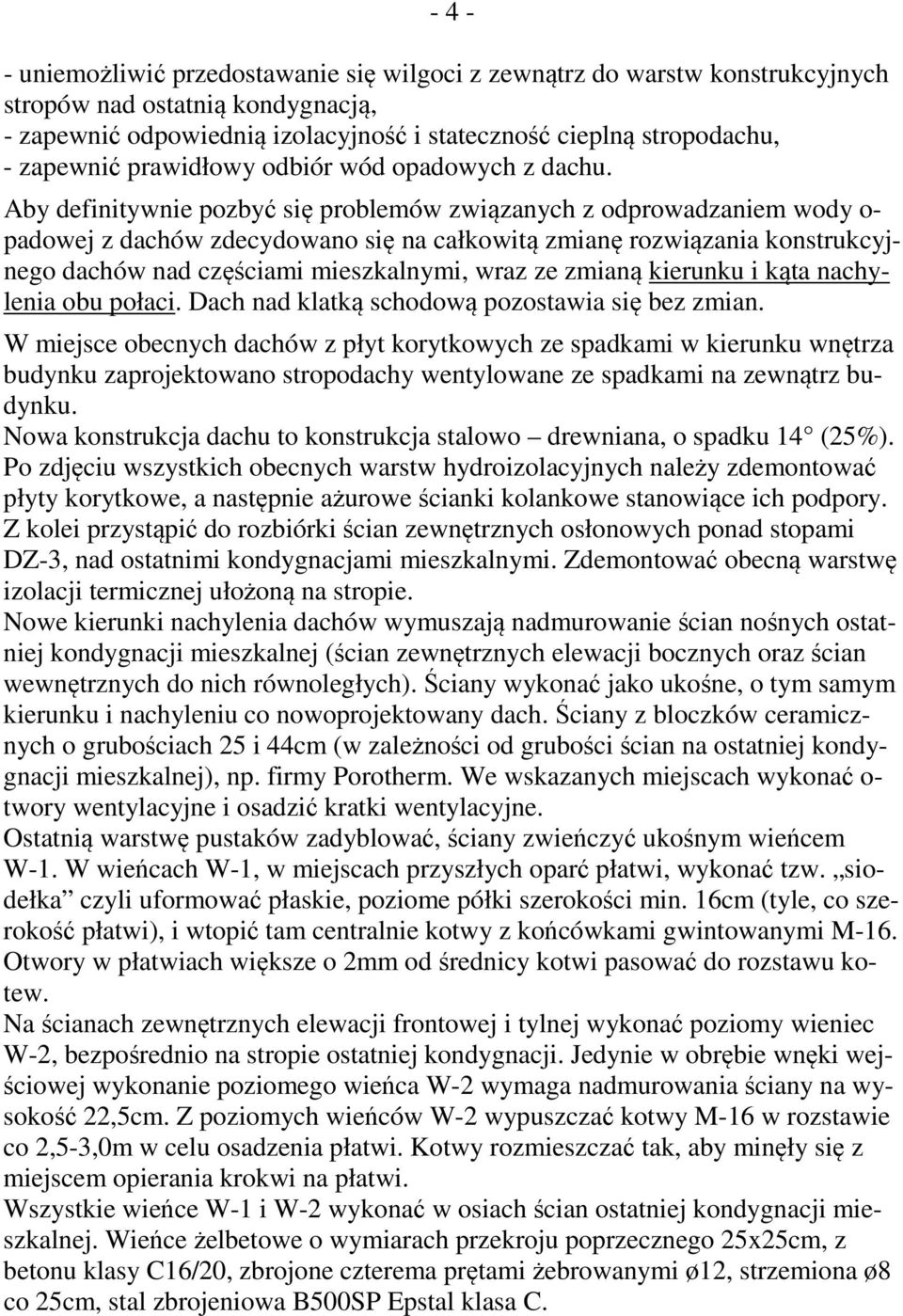 Aby definitywnie pozbyć się problemów związanych z odprowadzaniem wody o- padowej z dachów zdecydowano się na całkowitą zmianę rozwiązania konstrukcyjnego dachów nad częściami mieszkalnymi, wraz ze