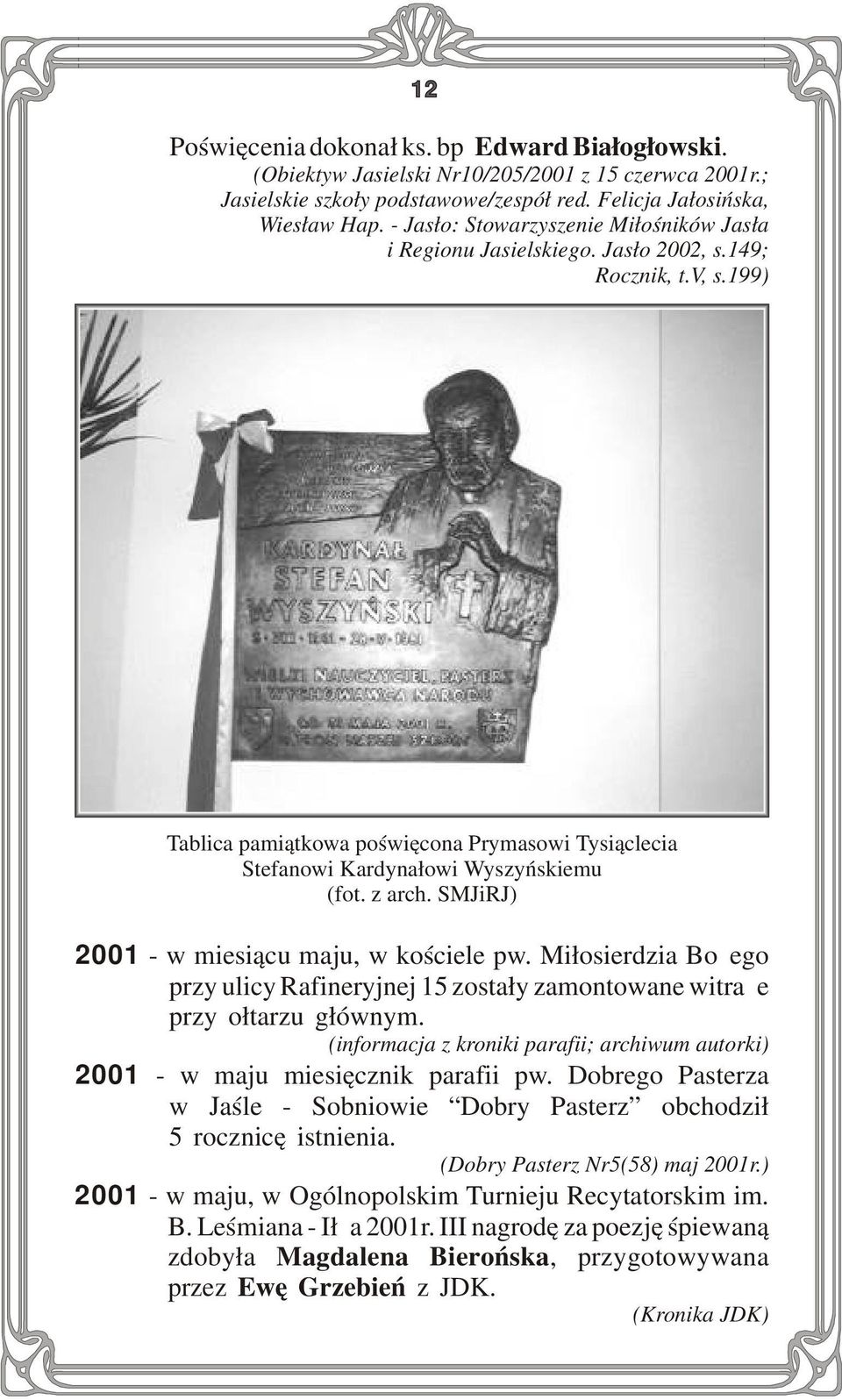 z arch. SMJiRJ) 2001 - w miesiącu maju, w kościele pw. Miłosierdzia Bożego przy ulicy Rafineryjnej 15 zostały zamontowane witraże przy ołtarzu głównym.