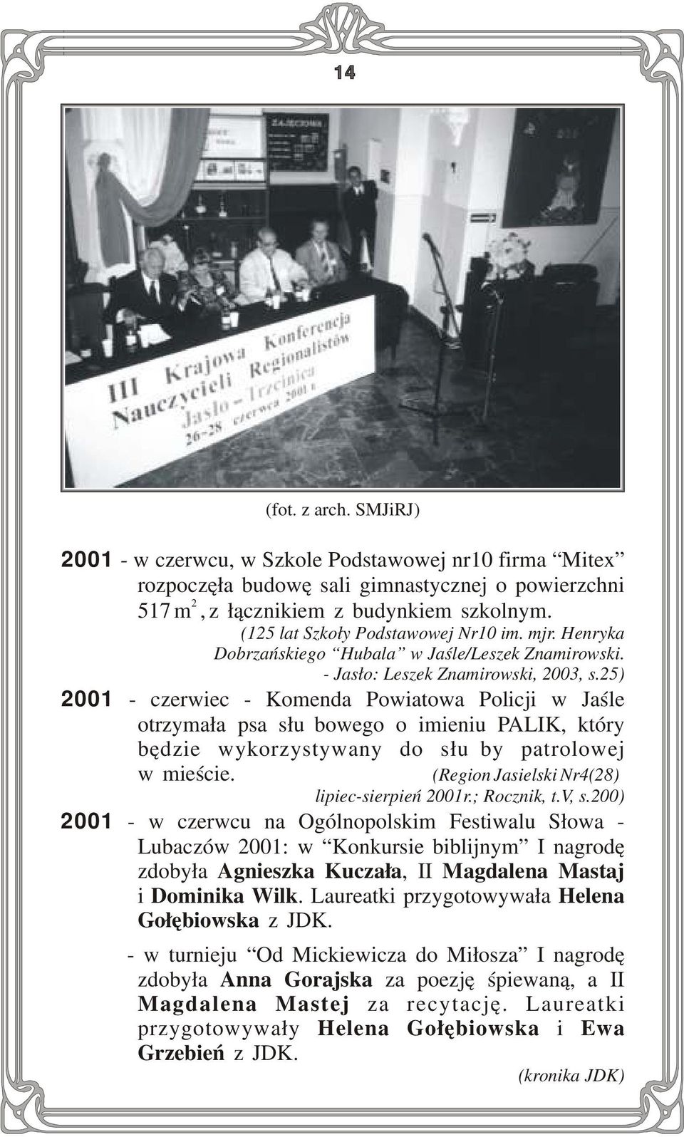 25) 2001 - czerwiec - Komenda Powiatowa Policji w Jaśle otrzymała psa służbowego o imieniu PALIK, który będzie wykorzystywany do służby patrolowej w mieście.