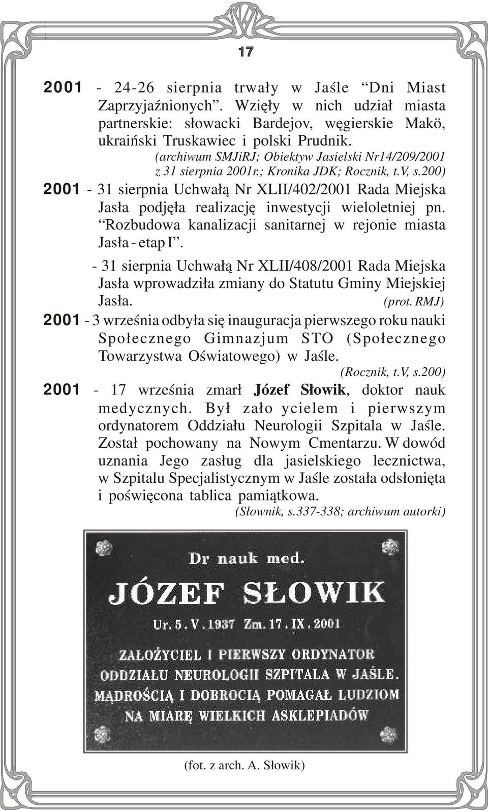 200) 2001-31 sierpnia Uchwałą Nr XLII/402/2001 Rada Miejska Jasła podjęła realizację inwestycji wieloletniej pn. Rozbudowa kanalizacji sanitarnej w rejonie miasta Jasła - etap I.