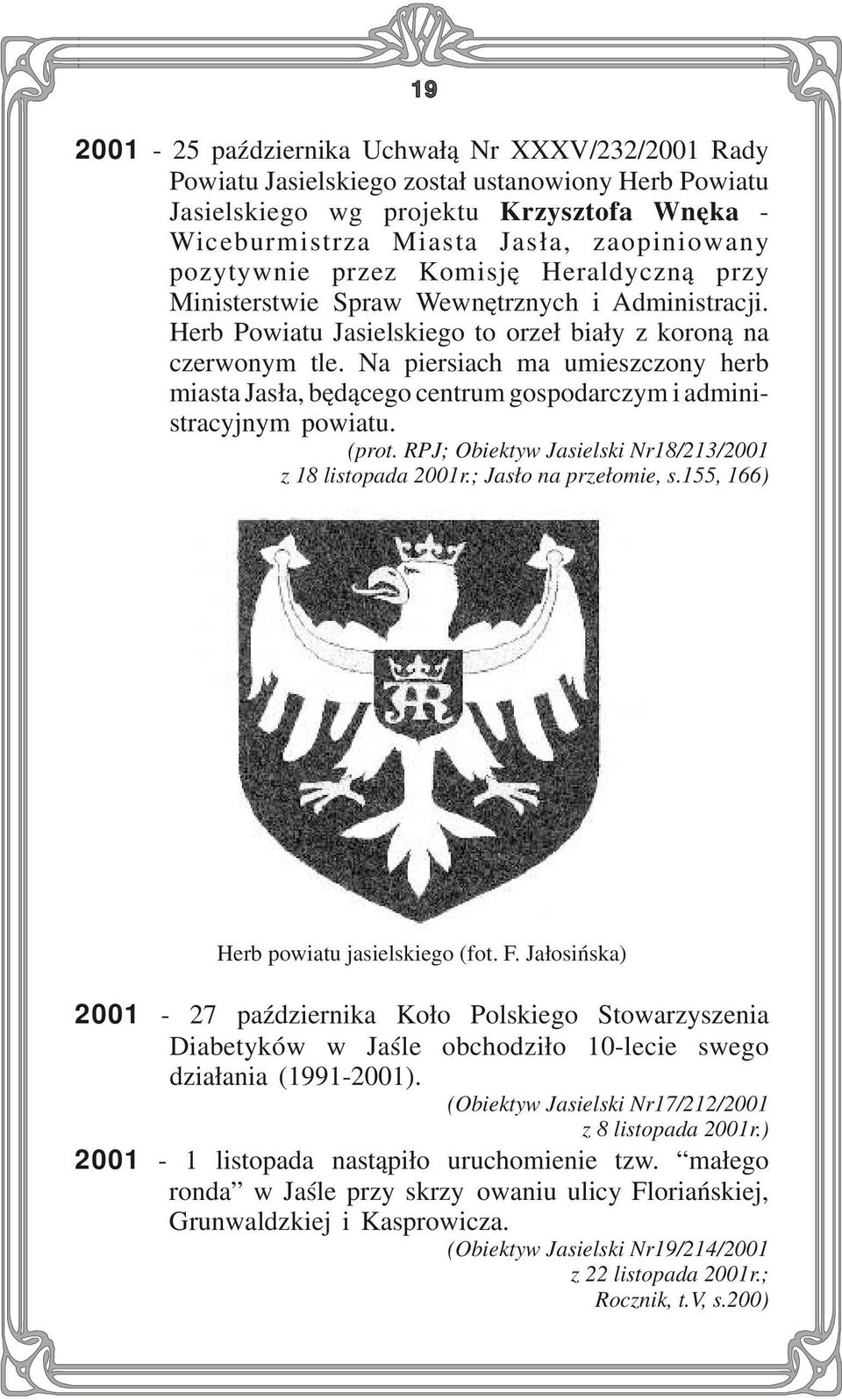 Na piersiach ma umieszczony herb miasta Jasła, będącego centrum gospodarczym i administracyjnym powiatu. (prot. RPJ; Obiektyw Jasielski Nr18/213/2001 z 18 listopada 2001r.; Jasło na przełomie, s.