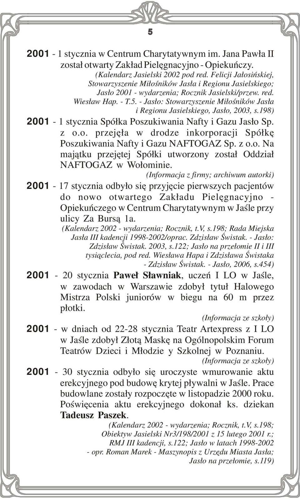 - Jasło: Stowarzyszenie Miłośników Jasła i Regionu Jasielskiego, Jasło, 2003, s.198) 2001-1 stycznia Spółka Poszukiwania Nafty i Gazu Jasło Sp. z o.o. przejęła w drodze inkorporacji Spółkę Poszukiwania Nafty i Gazu NAFTOGAZ Sp.