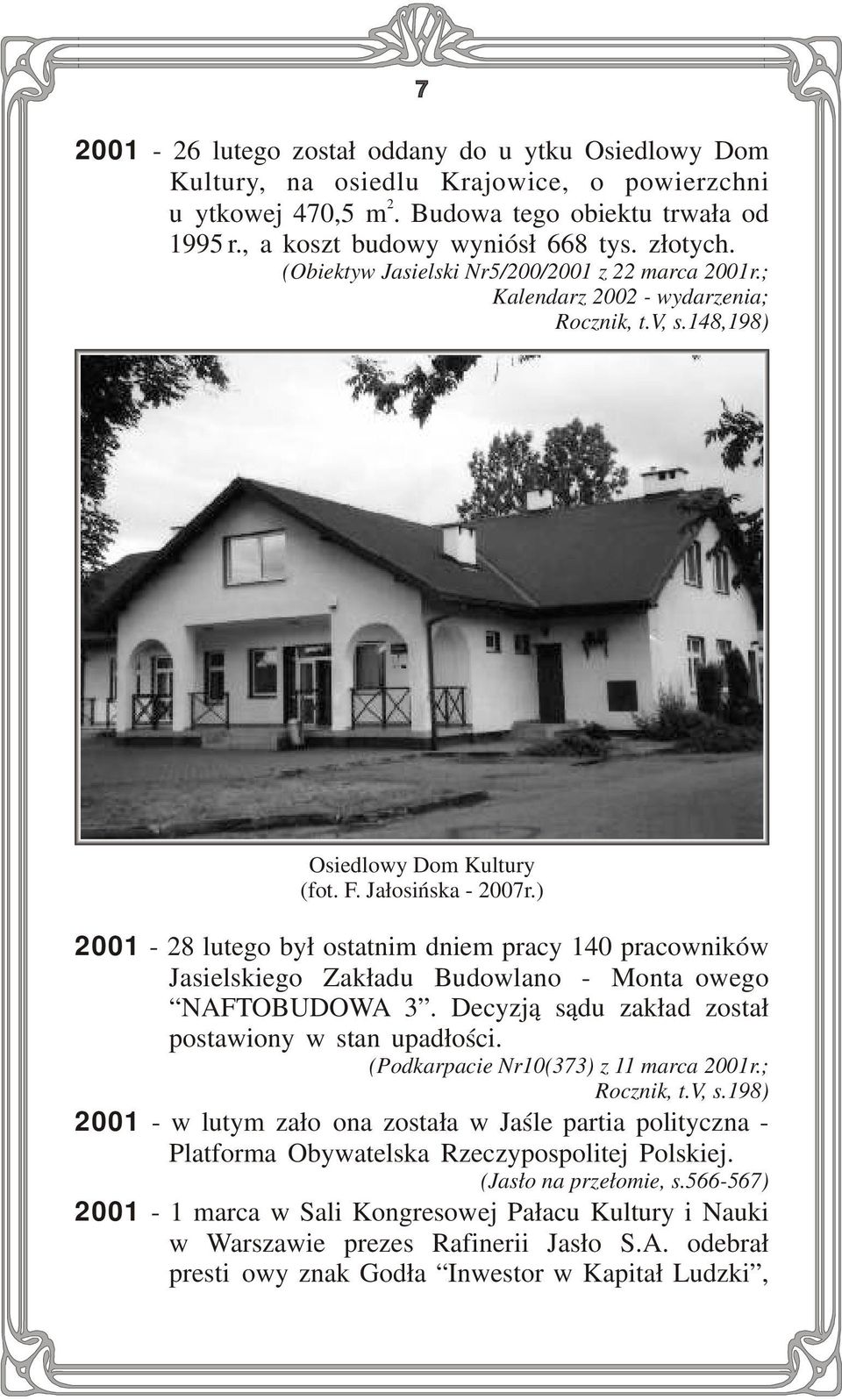 ) 2001-28 lutego był ostatnim dniem pracy 140 pracowników Jasielskiego Zakładu Budowlano - Montażowego NAFTOBUDOWA 3. Decyzją sądu zakład został postawiony w stan upadłości.