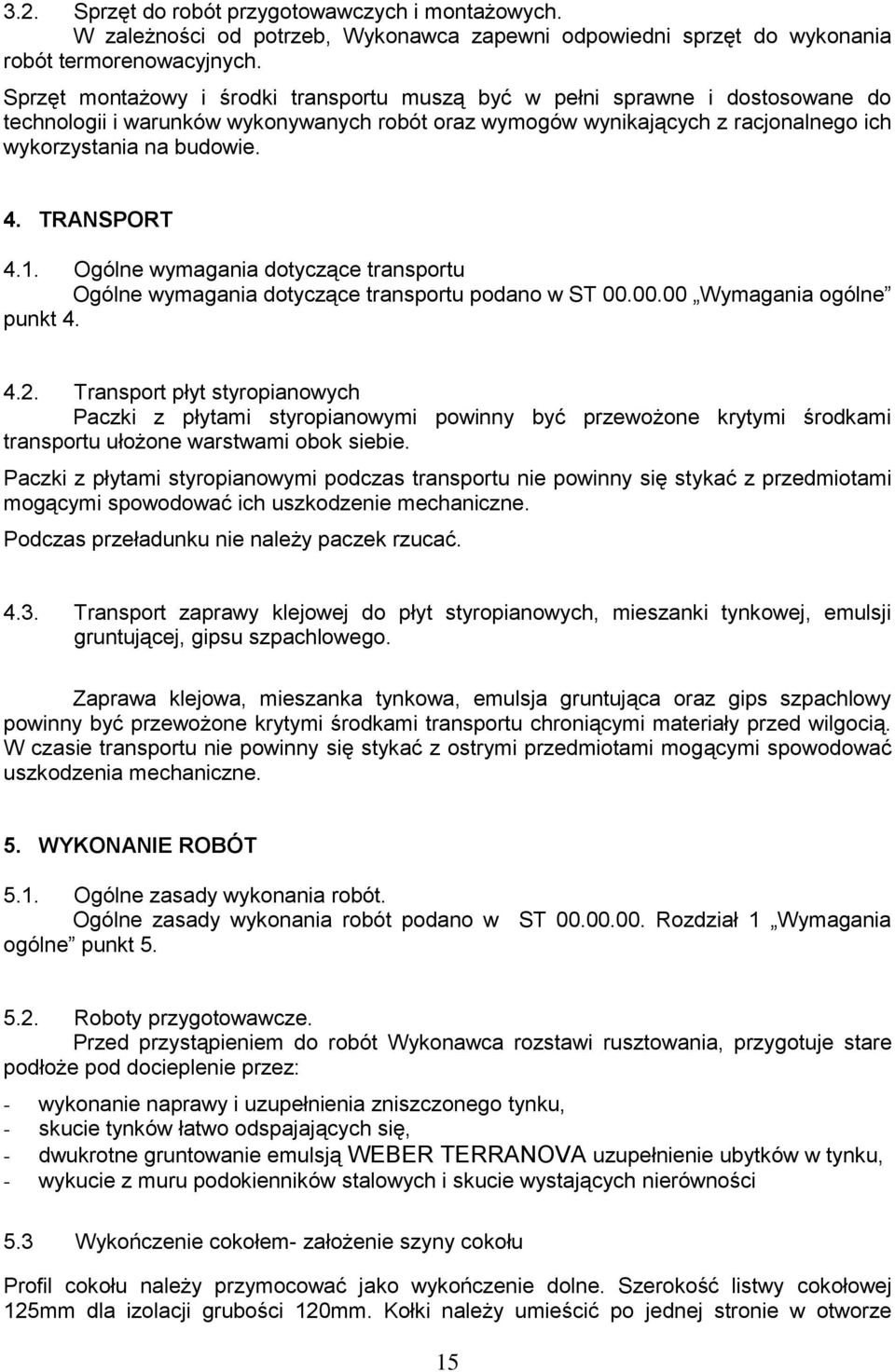 TRANSPORT 4.1. Ogólne wymagania dotyczące transportu Ogólne wymagania dotyczące transportu podano w ST 00.00.00 Wymagania ogólne punkt 4. 4.2.