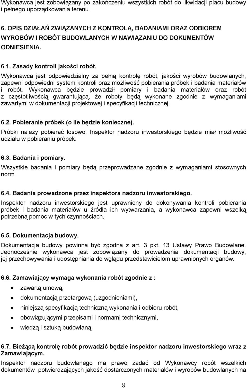 Wykonawca jest odpowiedzialny za pełną kontrolę robót, jakości wyrobów budowlanych, zapewni odpowiedni system kontroli oraz możliwość pobierania próbek i badania materiałów i robót.