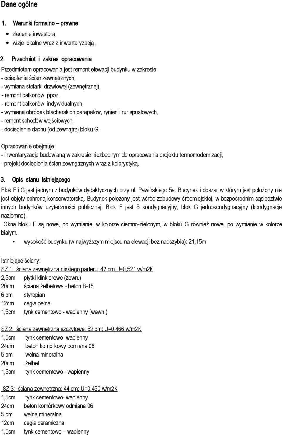 remont balkonów indywidualnych, - wymiana obróbek blacharskich parapetów, rynien i rur spustowych, - remont schodów wejściowych, - docieplenie dachu (od zewnątrz) bloku G.