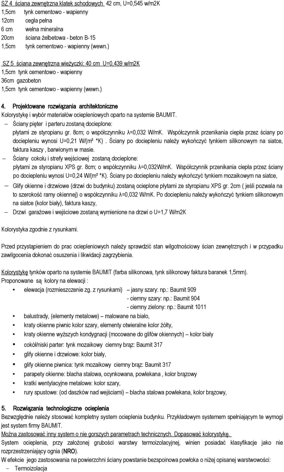 Projektowane rozwiązania architektoniczne Kolorystykę i wybór materiałów ociepleniowych oparto na systemie BAUMIT. Ściany pięter i parteru zostaną docieplone: płytami ze styropianu gr.