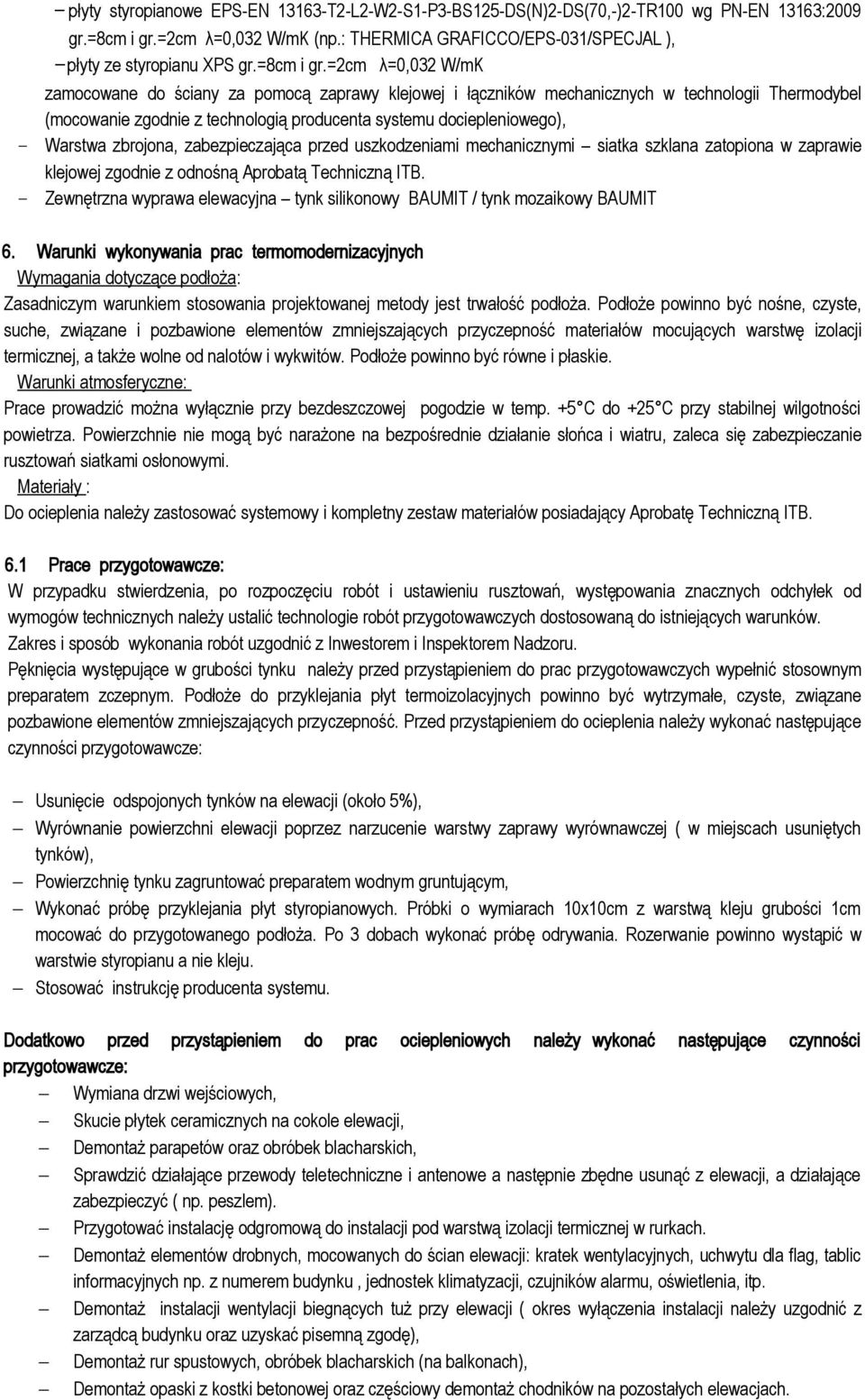 =2cm λ=0,032 W/mK zamocowane do ściany za pomocą zaprawy klejowej i łączników mechanicznych w technologii Thermodybel (mocowanie zgodnie z technologią producenta systemu dociepleniowego), - Warstwa