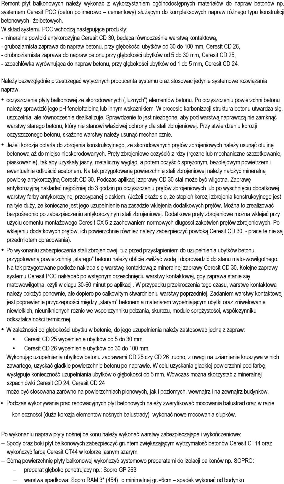 W skład systemu PCC wchodzą następujące produkty: - mineralna powłoki antykorozyjna Ceresit CD 30, będąca równocześnie warstwą kontaktową, - gruboziarnista zaprawa do napraw betonu, przy głębokości