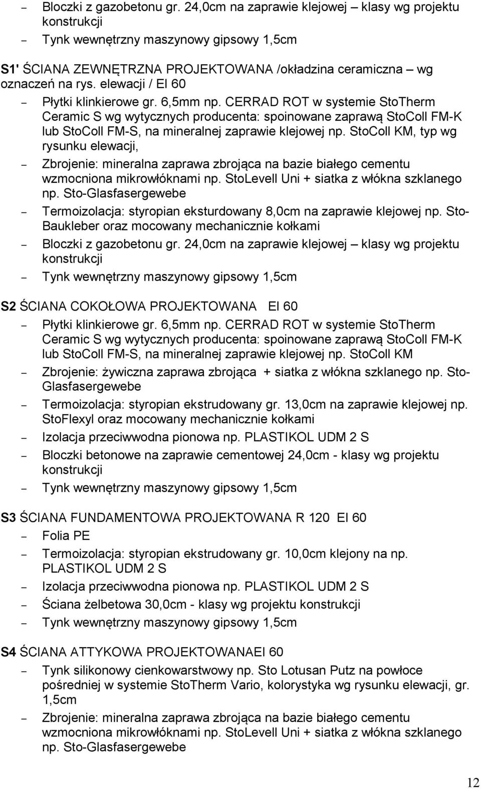 CERRAD ROT w systemie StoTherm Ceramic S wg wytycznych producenta: spoinowane zaprawą StoColl FM-K lub StoColl FM-S, na mineralnej zaprawie klejowej np.