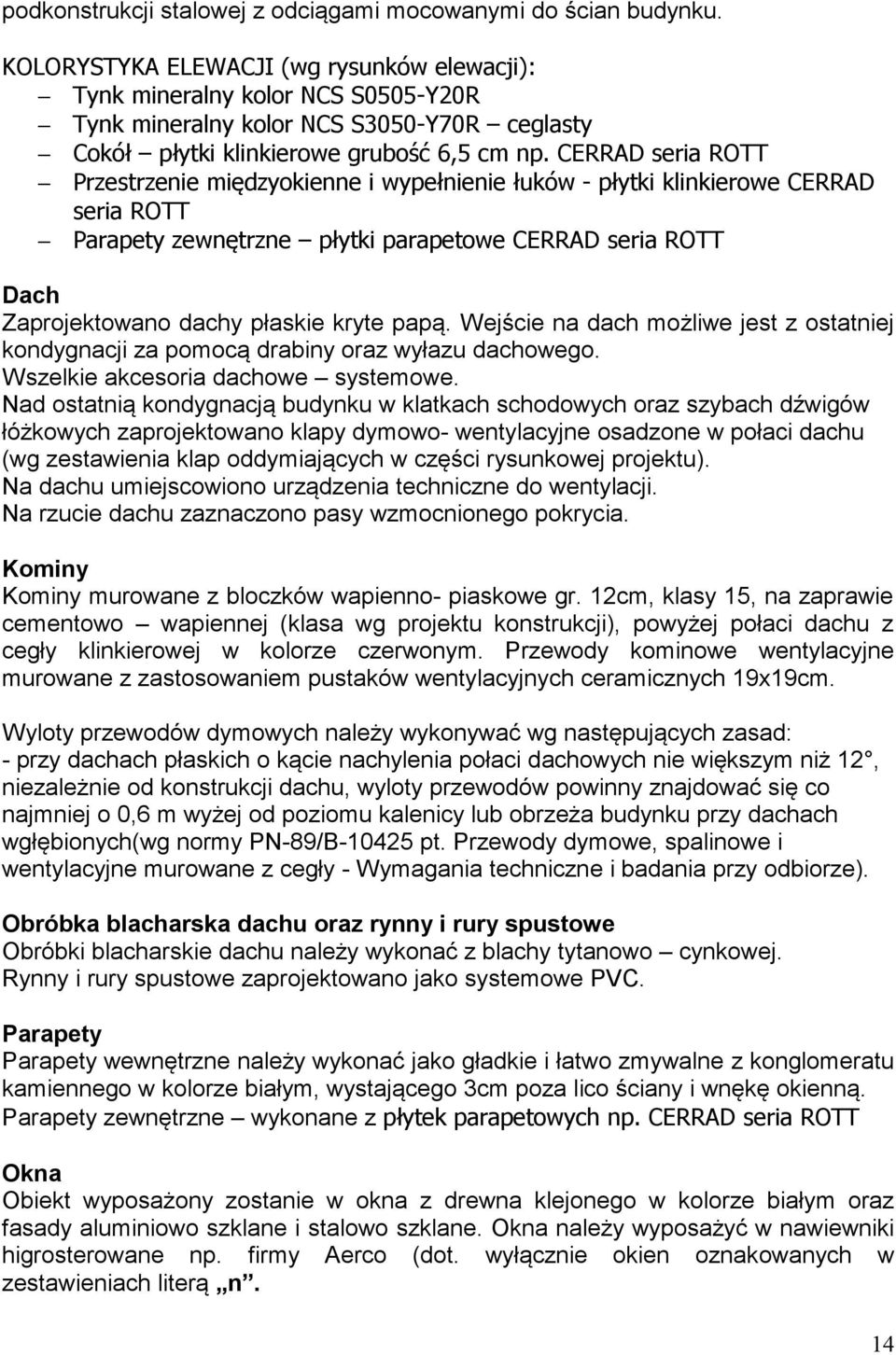 CERRAD seria ROTT Przestrzenie międzyokienne i wypełnienie łuków - płytki klinkierowe CERRAD seria ROTT Parapety zewnętrzne płytki parapetowe CERRAD seria ROTT Dach Zaprojektowano dachy płaskie kryte