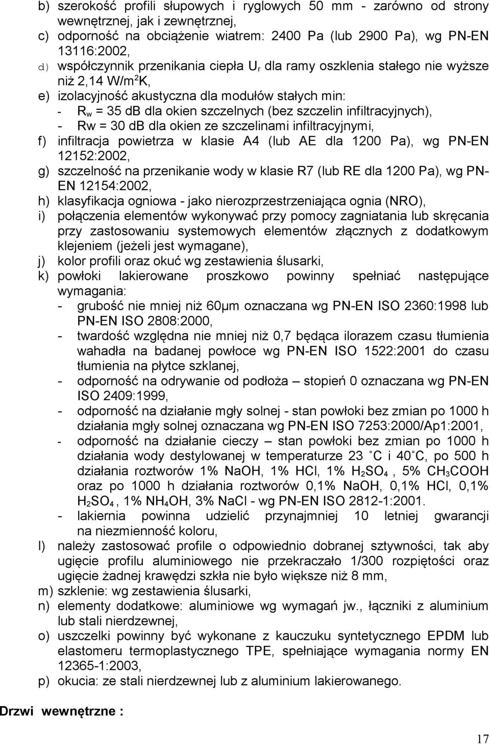 Rw = 30 db dla okien ze szczelinami infiltracyjnymi, f) infiltracja powietrza w klasie A4 (lub AE dla 1200 Pa), wg PN-EN 12152:2002, g) szczelność na przenikanie wody w klasie R7 (lub RE dla 1200