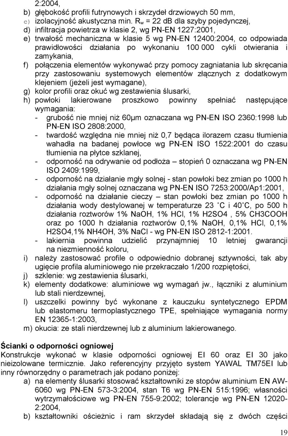 100 000 cykli otwierania i zamykania, f) połączenia elementów wykonywać przy pomocy zagniatania lub skręcania przy zastosowaniu systemowych elementów złącznych z dodatkowym klejeniem (jeżeli jest