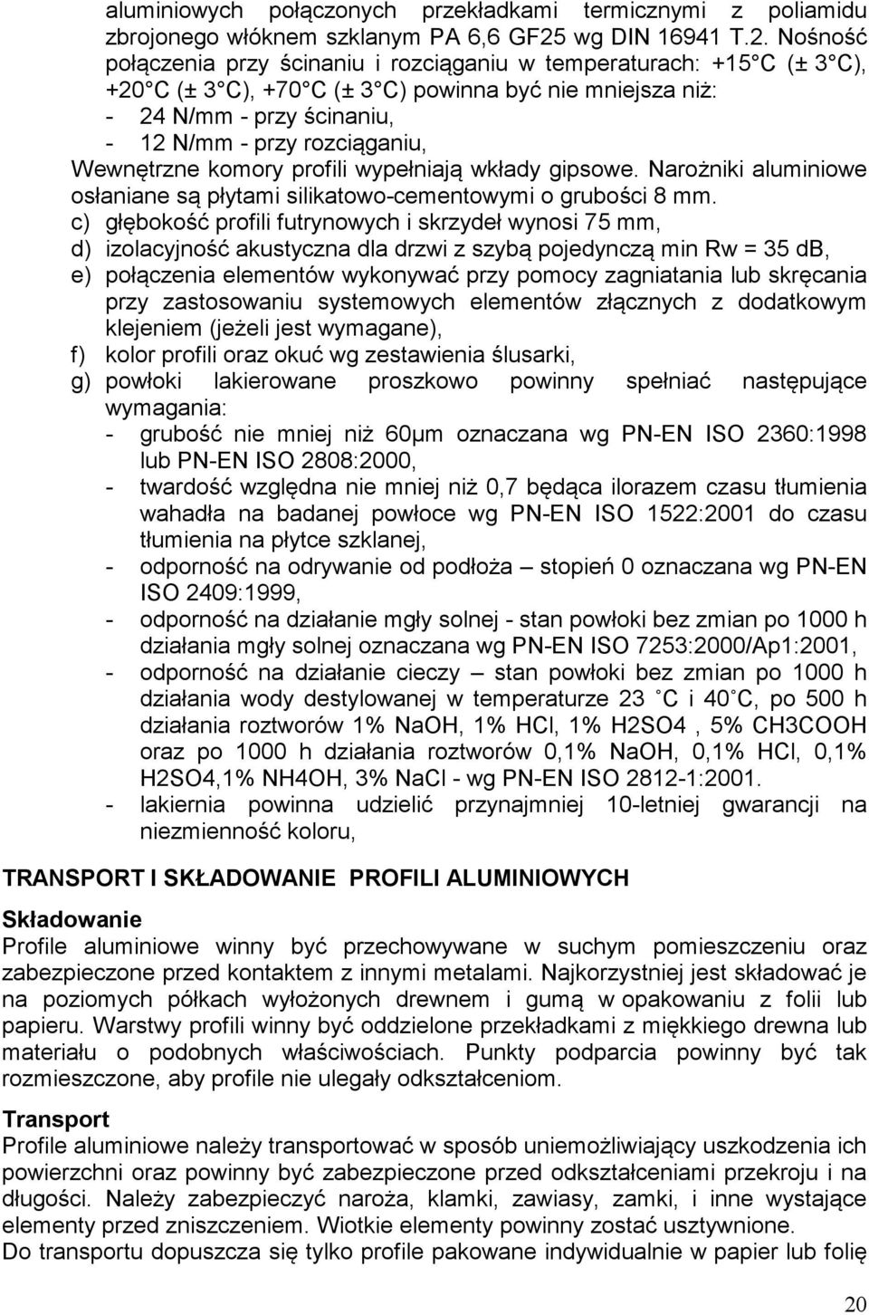 Nośność połączenia przy ścinaniu i rozciąganiu w temperaturach: +15 C (± 3 C), +20 C (± 3 C), +70 C (± 3 C) powinna być nie mniejsza niż: - 24 N/mm - przy ścinaniu, - 12 N/mm - przy rozciąganiu,