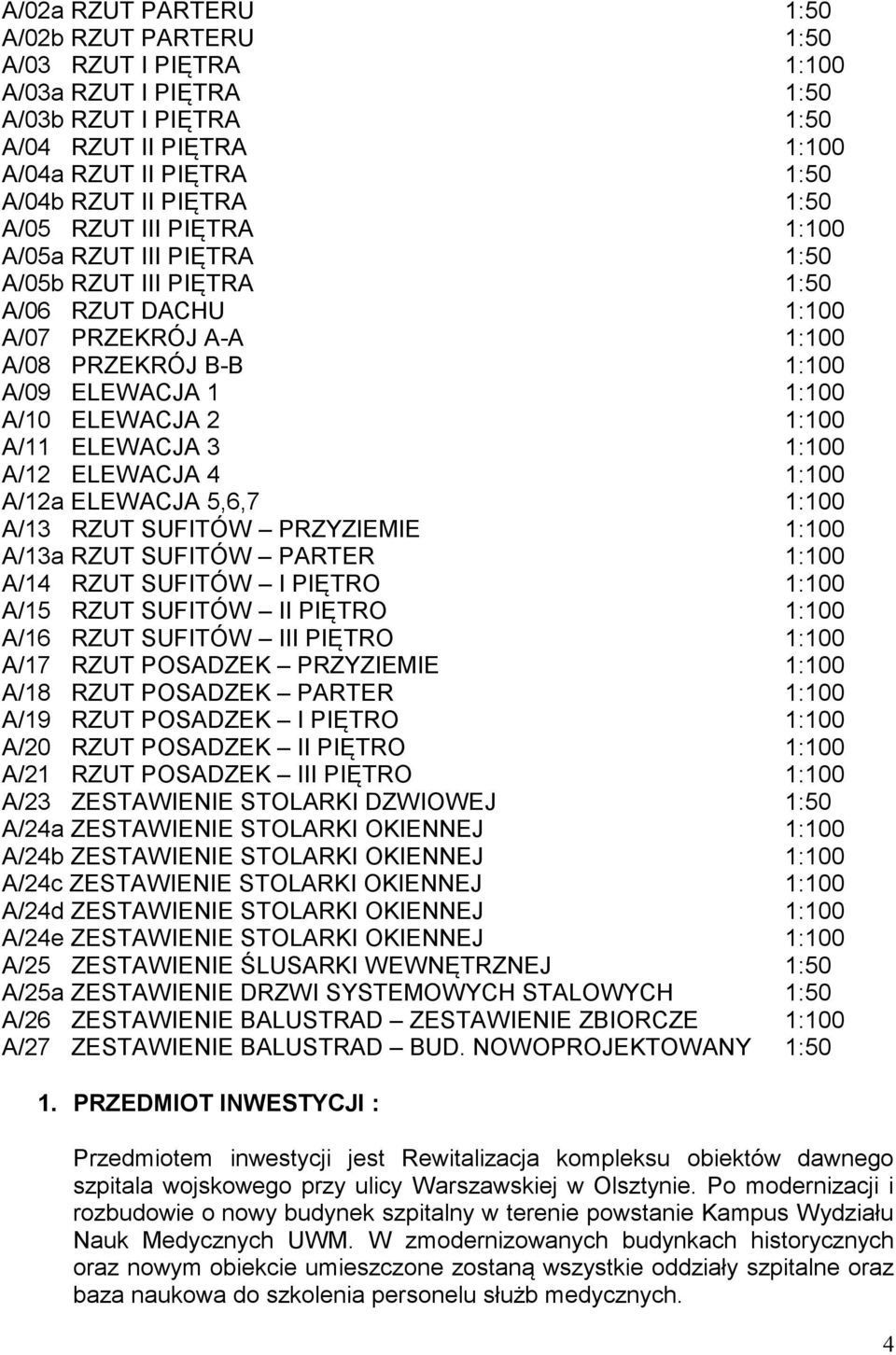 A/11 ELEWACJA 3 1:100 A/12 ELEWACJA 4 1:100 A/12a ELEWACJA 5,6,7 1:100 A/13 RZUT SUFITÓW PRZYZIEMIE 1:100 A/13a RZUT SUFITÓW PARTER 1:100 A/14 RZUT SUFITÓW I PIĘTRO 1:100 A/15 RZUT SUFITÓW II PIĘTRO