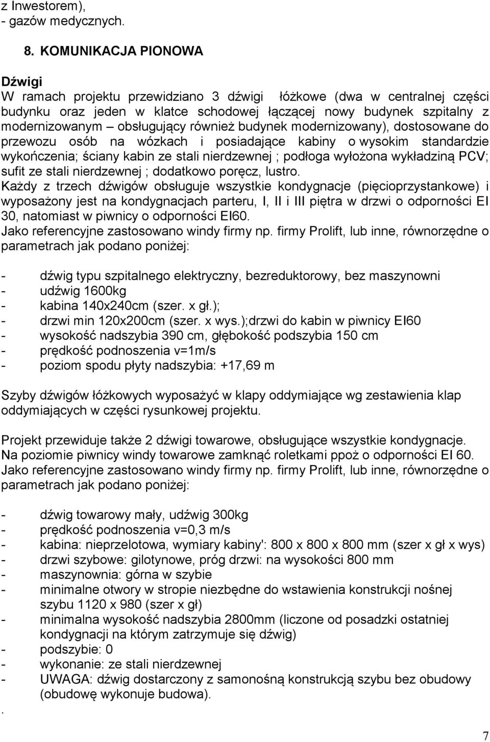 również budynek modernizowany), dostosowane do przewozu osób na wózkach i posiadające kabiny o wysokim standardzie wykończenia; ściany kabin ze stali nierdzewnej ; podłoga wyłożona wykładziną PCV;