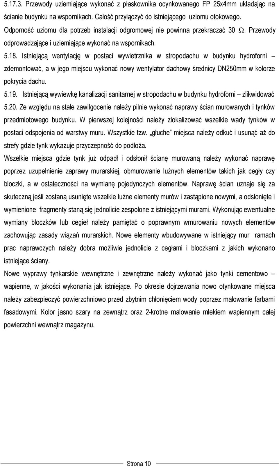 Istniejącą wentylację w postaci wywietrznika w stropodachu w budynku hydroforni zdemontować, a w jego miejscu wykonać nowy wentylator dachowy średnicy DN250mm w kolorze pokrycia dachu. 5.19.