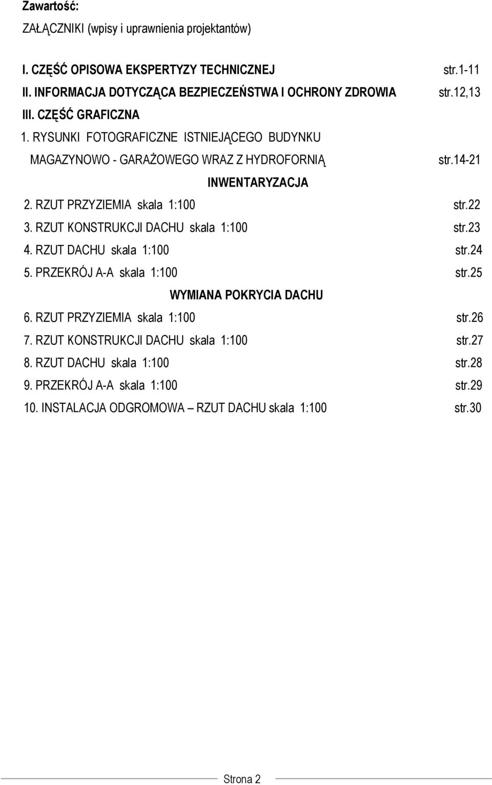 RZUT PRZYZIEMIA skala 1:100 str.22 3. RZUT KONSTRUKCJI DACHU skala 1:100 str.23 4. RZUT DACHU skala 1:100 str.24 5. PRZEKRÓJ A-A skala 1:100 str.25 WYMIANA POKRYCIA DACHU 6.