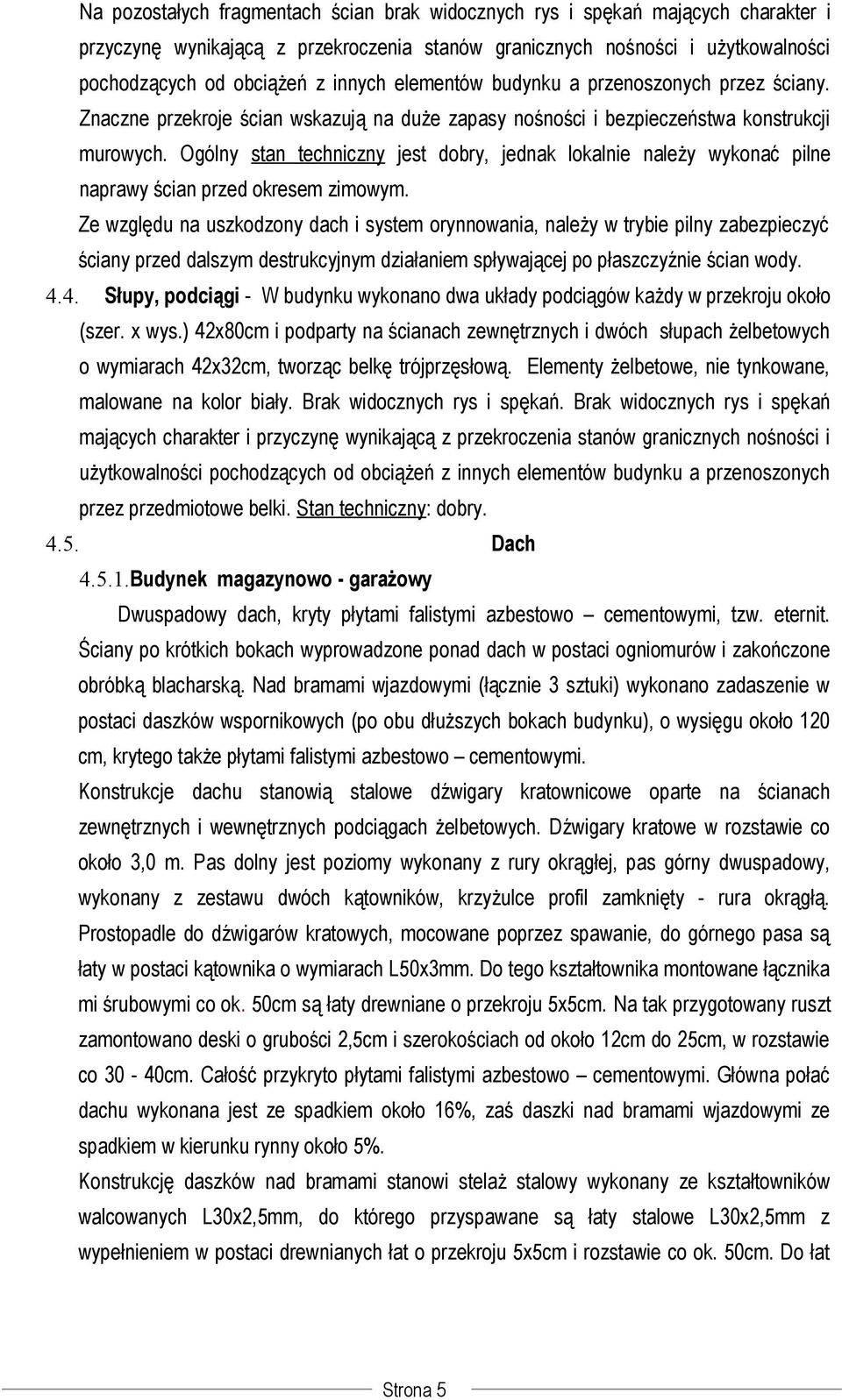 Ogólny stan techniczny jest dobry, jednak lokalnie należy wykonać pilne naprawy ścian przed okresem zimowym.