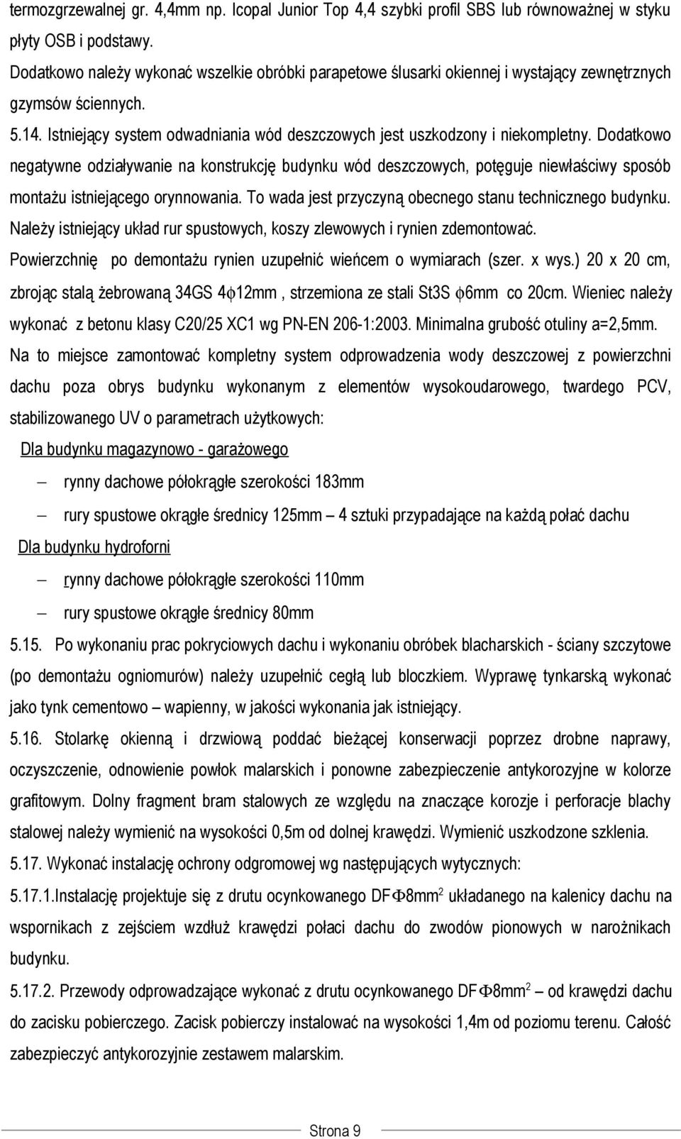 Dodatkowo negatywne odziaływanie na konstrukcję budynku wód deszczowych, potęguje niewłaściwy sposób montażu istniejącego orynnowania. To wada jest przyczyną obecnego stanu technicznego budynku.