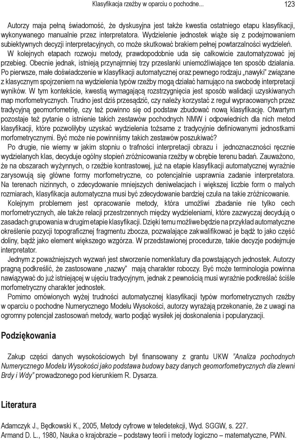 W kolejnych etapach rozwoju metody, prawdopodobnie uda się całkowicie zautomatyzować jej przebieg. Obecnie jednak, istnieją przynajmniej trzy przesłanki uniemożliwiające ten sposób działania.