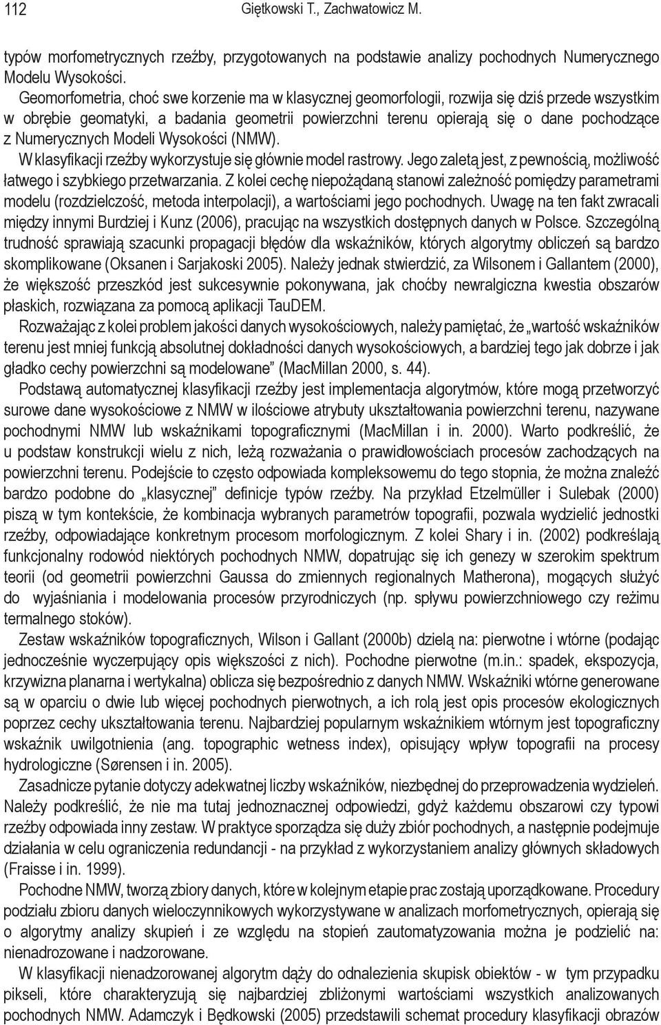 Numerycznych Modeli Wysokości (NMW). W klasyfikacji rzeźby wykorzystuje się głównie model rastrowy. Jego zaletą jest, z pewnością, możliwość łatwego i szybkiego przetwarzania.