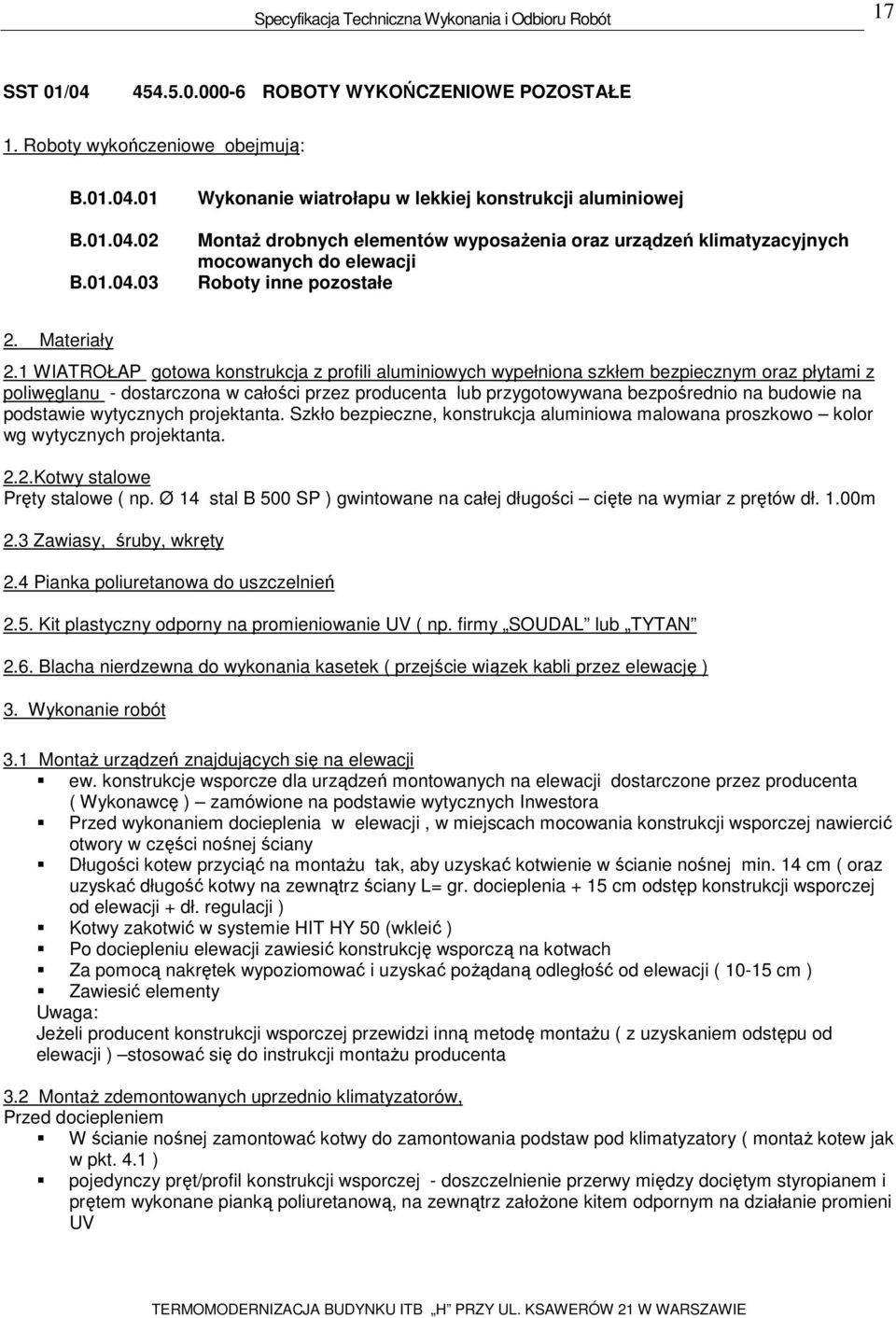 1 WIATROŁAP gotowa konstrukcja z profili aluminiowych wypełniona szkłem bezpiecznym oraz płytami z poliwęglanu - dostarczona w całości przez producenta lub przygotowywana bezpośrednio na budowie na