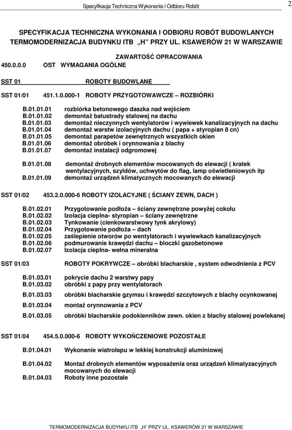 wentylatorów i wywiewek kanalizacyjnych na dachu demontaż warstw izolacyjnych dachu ( papa + styropian 8 cn) demontaż parapetów zewnętrznych wszystkich okien demontaż obróbek i orynnowania z blachy