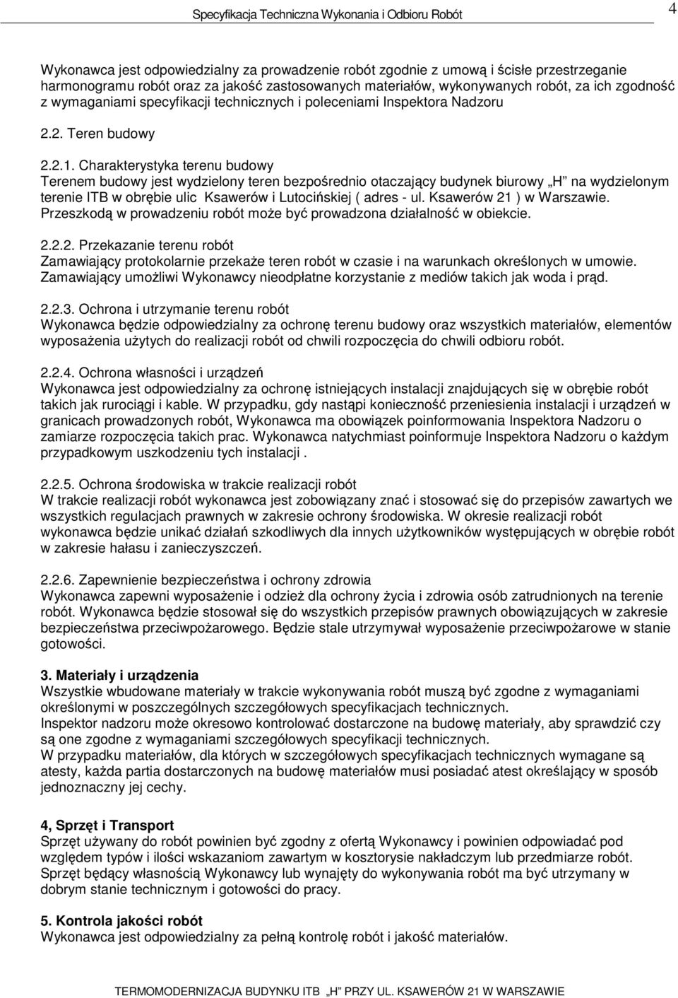 Charakterystyka terenu budowy Terenem budowy jest wydzielony teren bezpośrednio otaczający budynek biurowy H na wydzielonym terenie ITB w obrębie ulic Ksawerów i Lutocińskiej ( adres - ul.