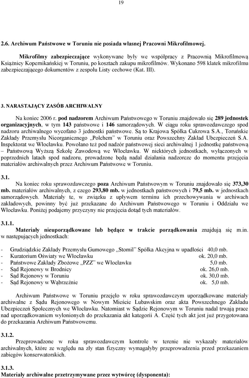 Wykonano 598 klatek mikrofilmu zabezpieczającego dokumentów z zespołu Listy cechowe (Kat. III). 3. NARASTAJĄCY ZASÓB ARCHIWALNY Na koniec 2006 r.