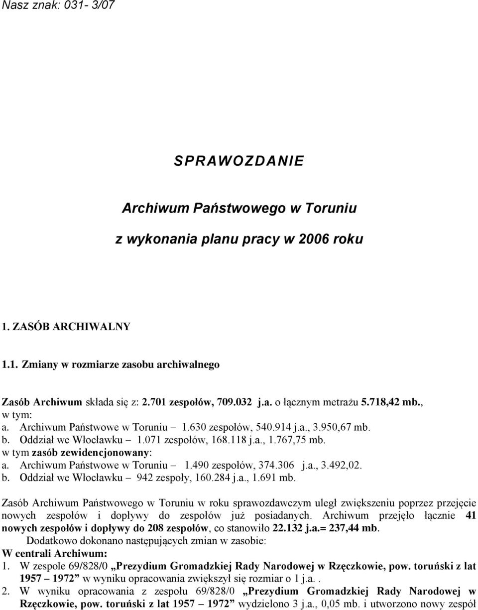 w tym zasób zewidencjonowany: a. Archiwum Państwowe w Toruniu 1.490 zespołów, 374.306 j.a., 3.492,02. b. Oddział we Włocławku 942 zespoły, 160.284 j.a., 1.691 mb.