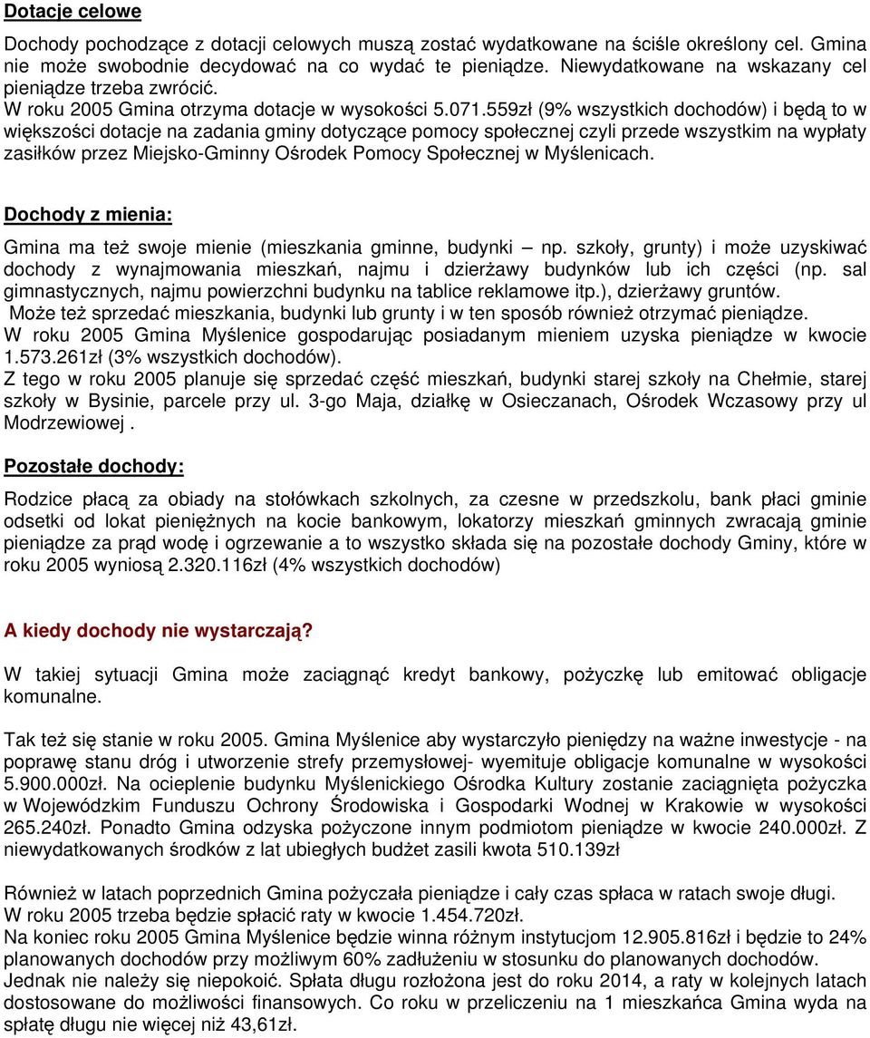 559zł (9% wszystkich dochodów) i będą to w większości dotacje na zadania gminy dotyczące pomocy społecznej czyli przede wszystkim na wypłaty zasiłków przez Miejsko-Gminny Ośrodek Pomocy Społecznej w