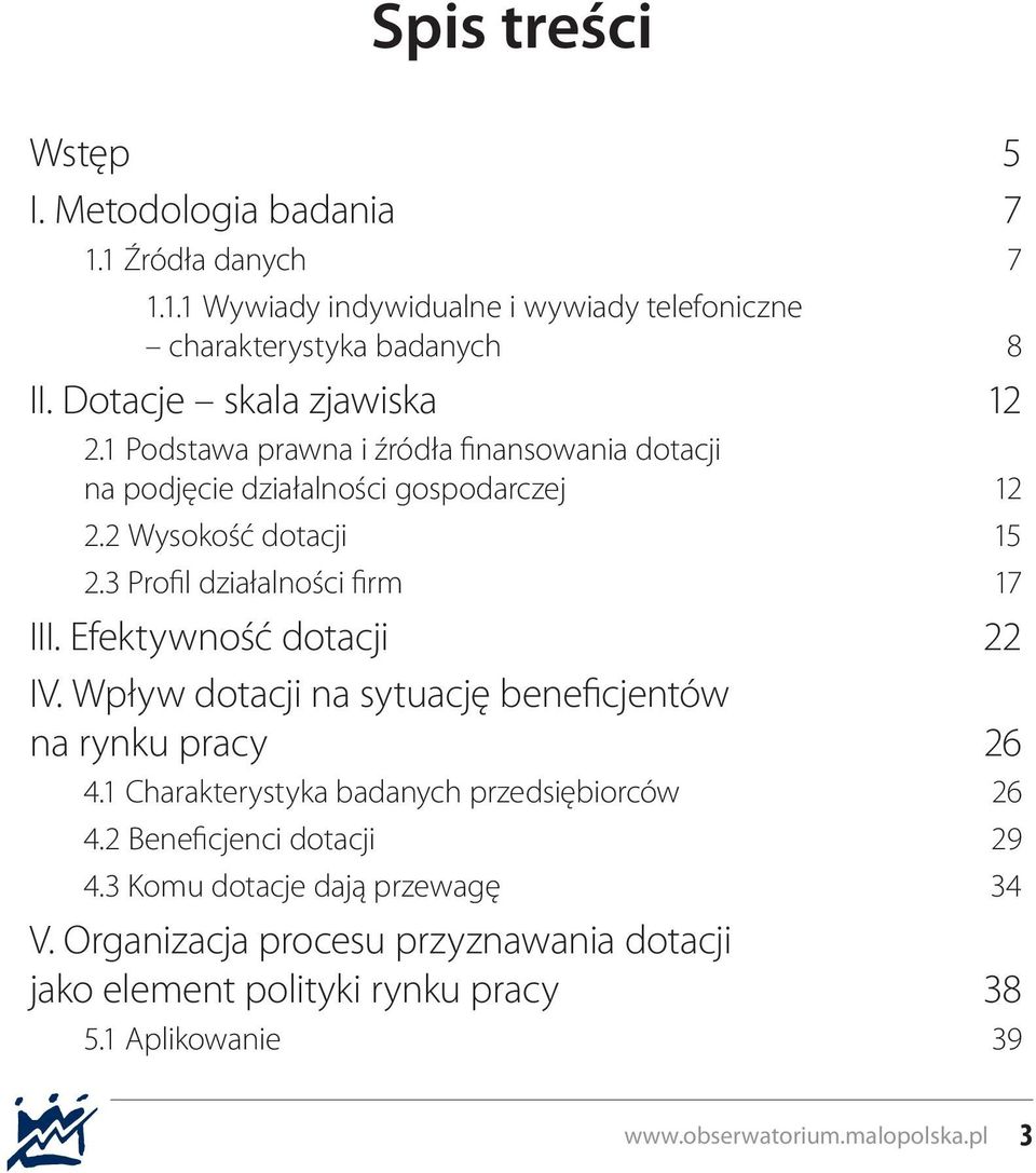 3 Profil działalności firm 17 III. Efektywność dotacji 22 IV. Wpływ dotacji na sytuację beneficjentów na rynku pracy 26 4.