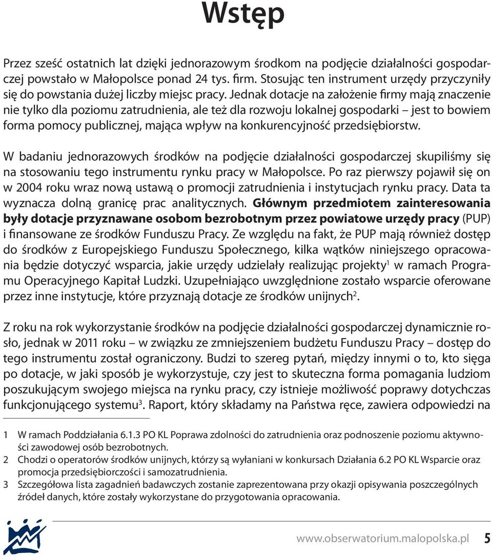 Jednak dotacje na założenie firmy mają znaczenie nie tylko dla poziomu zatrudnienia, ale też dla rozwoju lokalnej gospodarki jest to bowiem forma pomocy publicznej, mająca wpływ na konkurencyjność