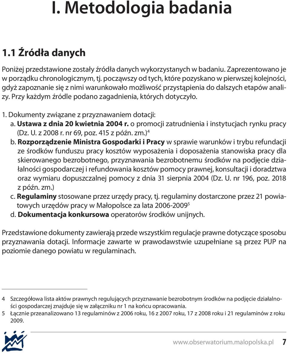 Przy każdym źródle podano zagadnienia, których dotyczyło. 1. Dokumenty związane z przyznawaniem dotacji: a. Ustawa z dnia 20 kwietnia 2004 r. o promocji zatrudnienia i instytucjach rynku pracy (Dz. U. z 2008 r.