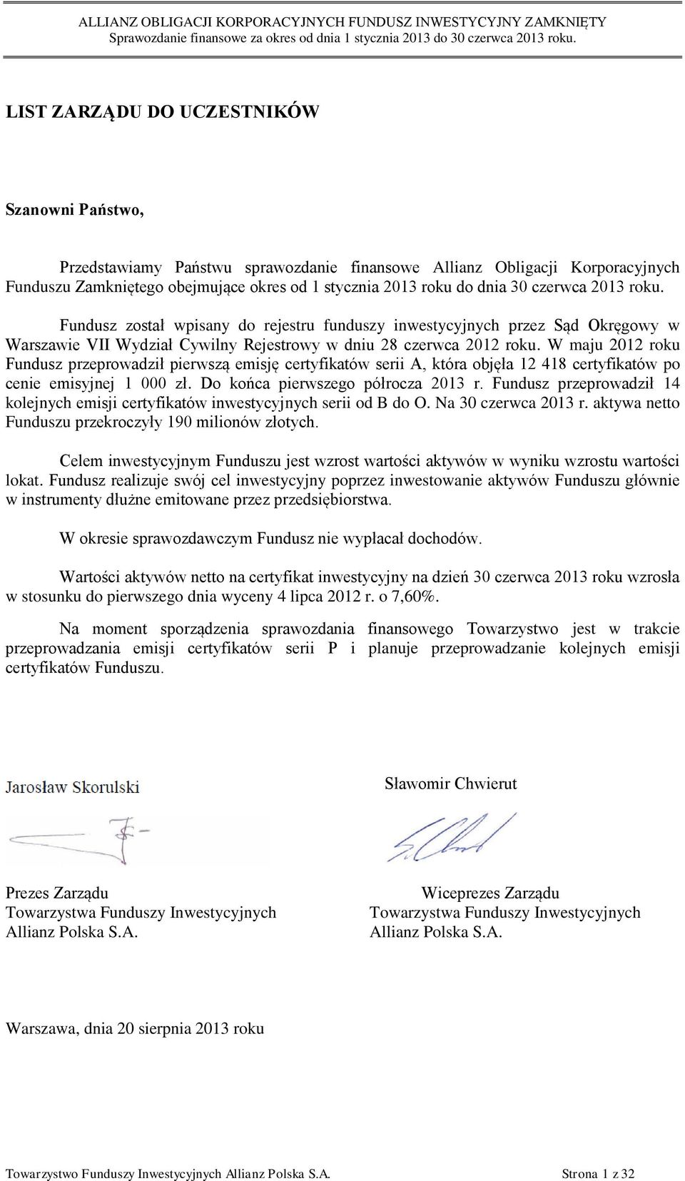 czerwca 2013 roku. Fundusz został wpisany do rejestru funduszy inwestycyjnych przez Sąd Okręgowy w Warszawie VII Wydział Cywilny Rejestrowy w dniu 28 czerwca 2012 roku.