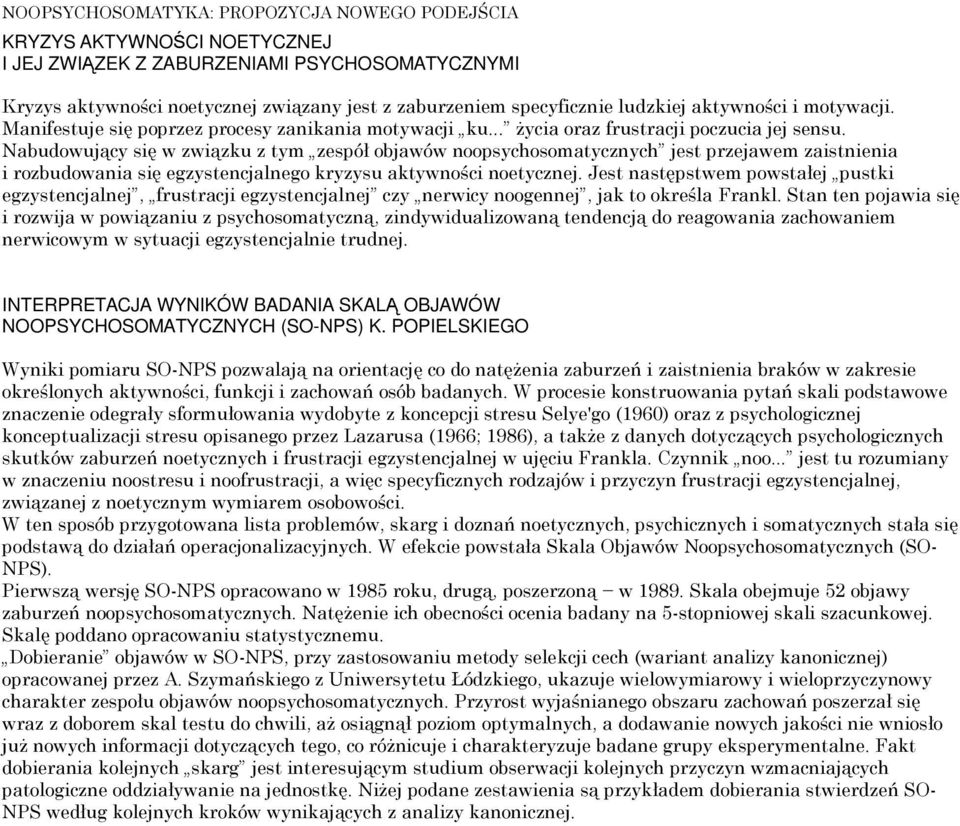 Nabudowujący się w związku z tym zespół objawów noopsychosomatycznych jest przejawem zaistnienia i rozbudowania się egzystencjalnego kryzysu aktywności noetycznej.