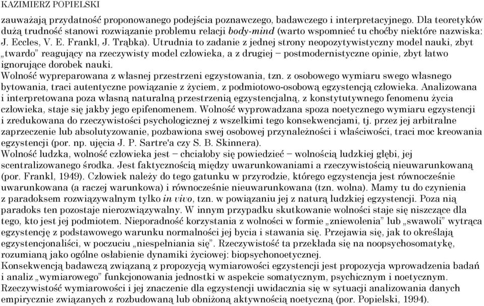 Utrudnia to zadanie z jednej strony neopozytywistyczny model nauki, zbyt twardo reagujący na rzeczywisty model człowieka, a z drugiej postmodernistyczne opinie, zbyt łatwo ignorujące dorobek nauki.