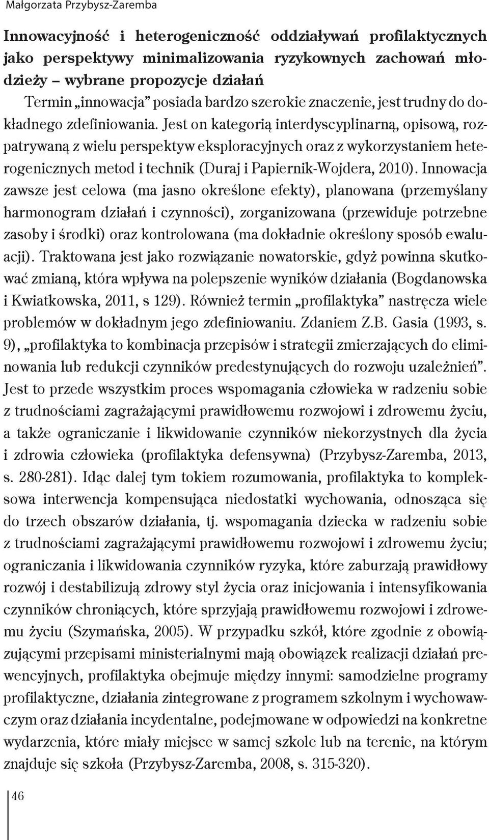 Jest on kategorią interdyscyplinarną, opisową, rozpatrywaną z wielu perspektyw eksploracyjnych oraz z wykorzystaniem heterogenicznych metod i technik (Duraj i Papiernik-Wojdera, 2010).