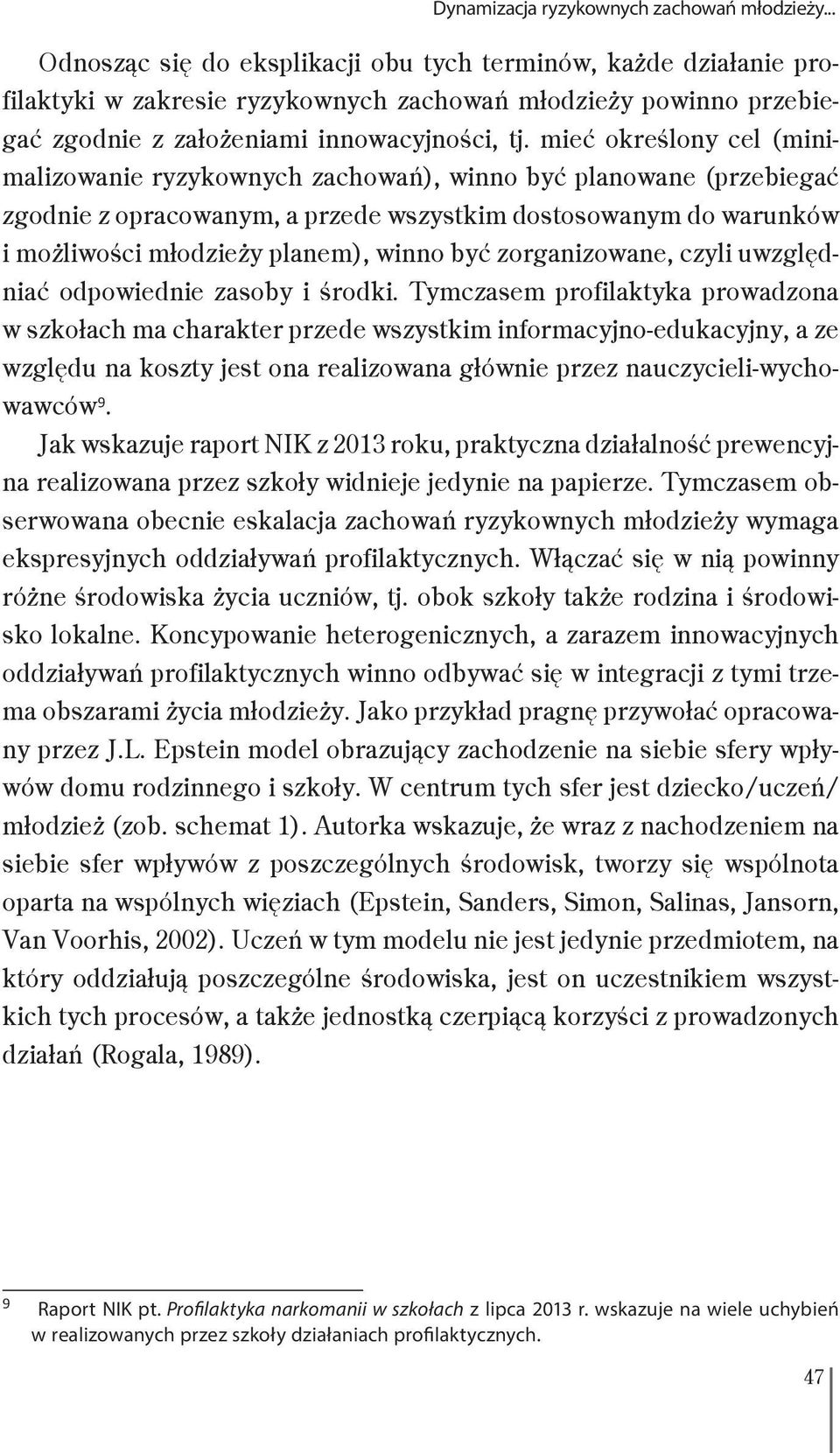 mieć określony cel (minimalizowanie ryzykownych zachowań), winno być planowane (przebiegać zgodnie z opracowanym, a przede wszystkim dostosowanym do warunków i możliwości młodzieży planem), winno być