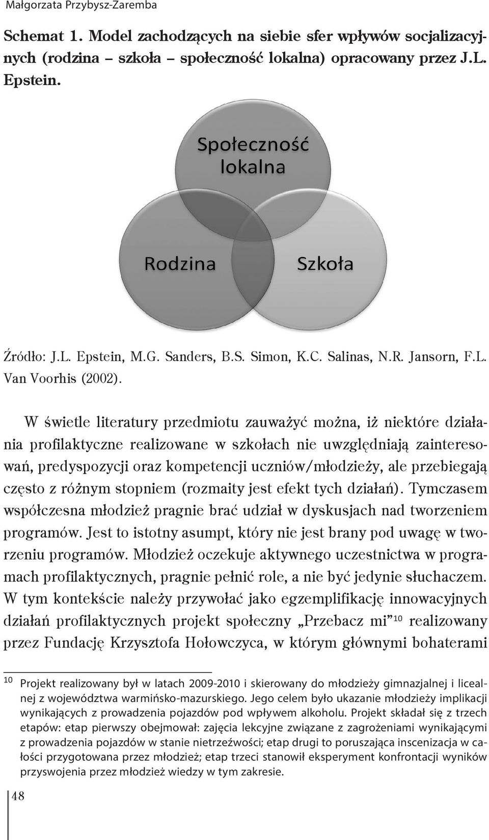 W świetle literatury przedmiotu zauważyć można, iż niektóre działania profilaktyczne realizowane w szkołach nie uwzględniają zainteresowań, predyspozycji oraz kompetencji uczniów/młodzieży, ale